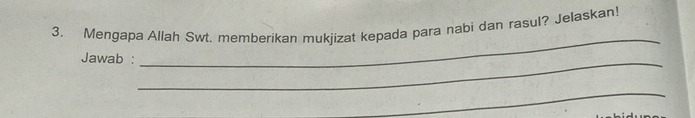 Mengapa Allah Swt. memberikan mukjizat kepada para nabi dan rasul? Jelaskan! 
Jawab :_ 
_ 
_