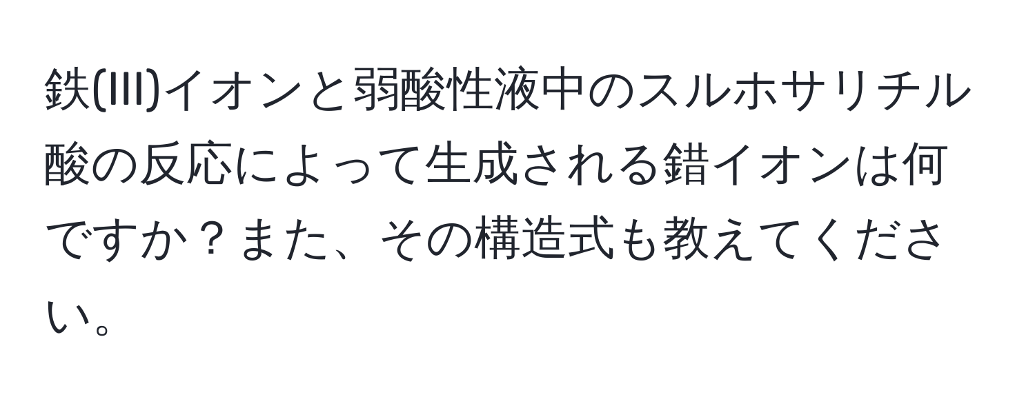 鉄(III)イオンと弱酸性液中のスルホサリチル酸の反応によって生成される錯イオンは何ですか？また、その構造式も教えてください。