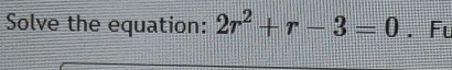 Solve the equation: 2r^2+r-3=0. Fu