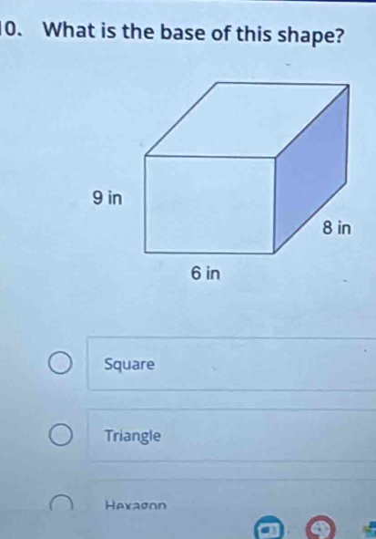 What is the base of this shape?
Square
Triangle
Hexλσon