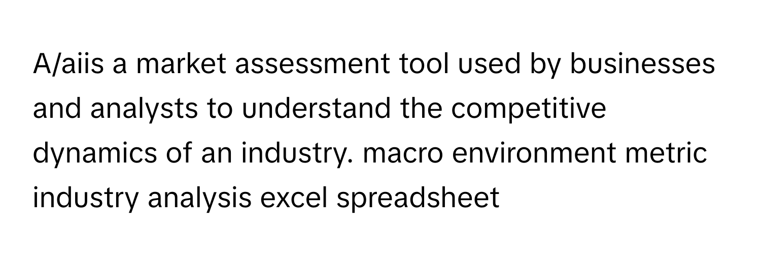 A/aiis a market assessment tool used by businesses and analysts to understand the competitive dynamics of an industry. macro environment metric industry analysis excel spreadsheet