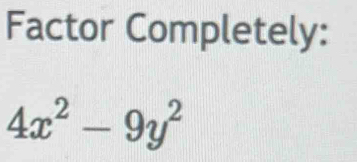 Factor Completely:
4x^2-9y^2