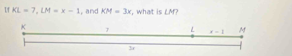 If KL=7,LM=x-1 , and KM=3x , what is LM?