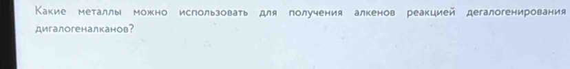 Какие металлы можно использовать для получения алкенов реакцией дегалогенирования 
дигалогеналканов?