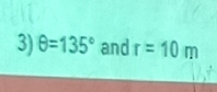 θ =135° and r=10m