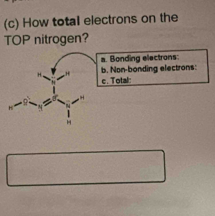 How total electrons on the 
TOP nitrogen? 
a. Bonding electrons: 
b. Non-bonding electrons: 
c. Total: