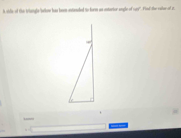 A side of the triangle below has been extended to form an exterior angle of 149°. Find the value of 2 ,
149°
x^3
Answer
a=□ Suhmit Anower