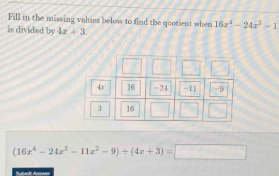 Fill in the missing values below to find the quotient when 16x^4-24x^3-1
is divided by 4x+3.
(16x^4-24x^3-11x^2-9)/ (4x+3)=□