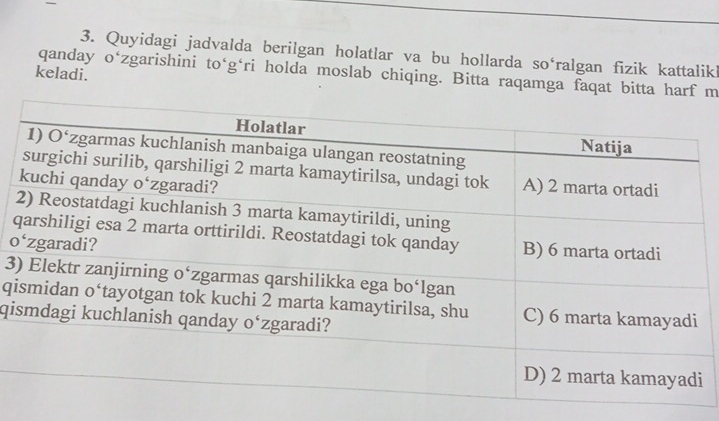 —
3. Quyidagi jadvalda berilgan holatlar va bu hollarda so‘ralgan fizik kattalikl
qanday o*zgarishini to*g*ri holda moslab chiqing. Bitta raqamga faqat bitta harf m
keladi.
q
o
3
qi
qi