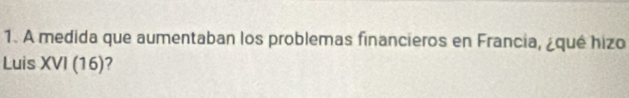 A medida que aumentaban los problemas financieros en Francia, ¿qué hizo 
Luis XVI(16) ?
