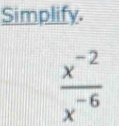 Simplify.
 (x^(-2))/x^(-6) 