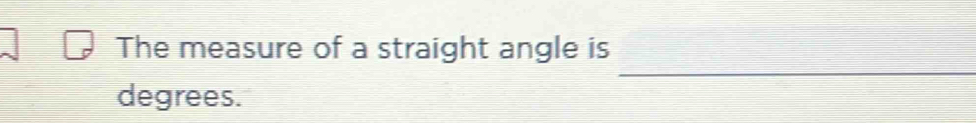 The measure of a straight angle is 
_ 
degrees.