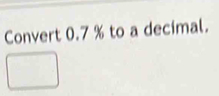 Convert 0.7 % to a decimal.