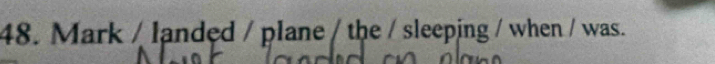 Mark / landęd / plane / the / sleeping / when / was.