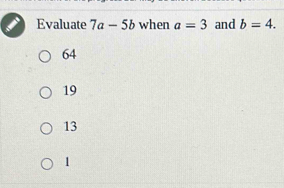 Evaluate 7a-5b when a=3 and b=4.
64
19
13
1