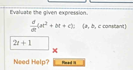 Evaluate the given expression.
 d/dt (at^2+bt+c); (a, b, c constant)
2t+1
x
Need Help? Read It