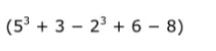 (5^3+3-2^3+6-8)