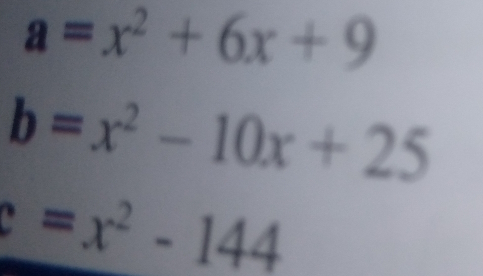 a=x^2+6x+9
b=x^2-10x+25
x=x^2-144