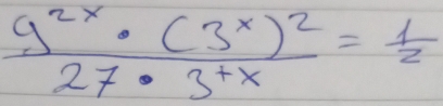 frac 9^(2x)· (3^x)^227· 3^(+x)= 1/2 