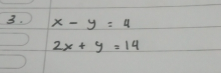 x-y=4
2x+y=14