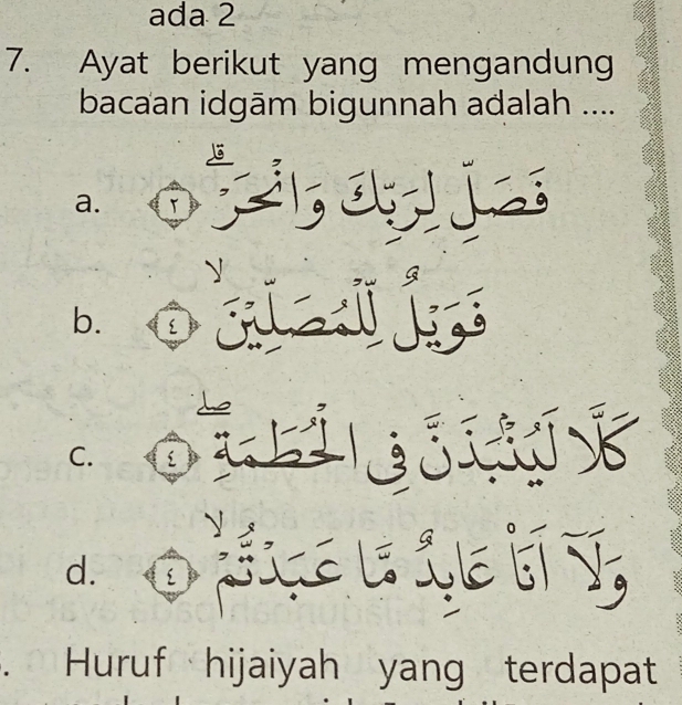 ada 2
7. Ayat berikut yang mengandung
bacaan idgām bigunnah adalah ....
a. 「 ú
b. O

C.
d. Le l Lue t V,
Huruf hijaiyah yang terdapat