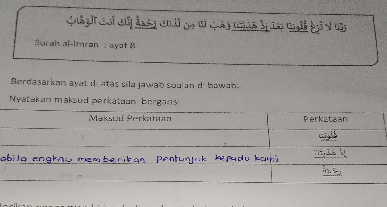 Surah al-Imran : ayat 8 
Berdasarkan ayat di atas sila jawab soalan di bawah: 
Nyatakan maksud perkataan bergaris: