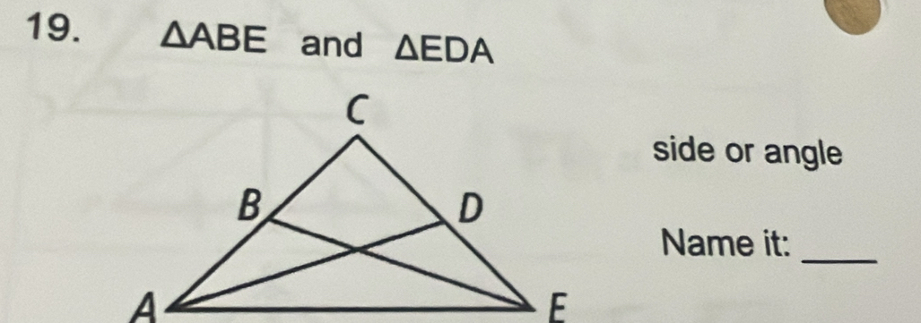 △ ABE and △ EDA
side or angle 
Name it: 
_