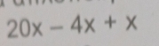 20x-4x+x