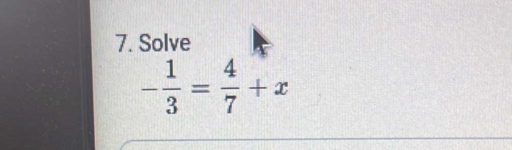 Solve
- 1/3 = 4/7 +x