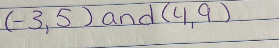 (-3,5) and (4,9)