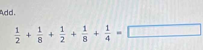 Add.
 1/2 + 1/8 + 1/2 + 1/8 + 1/4 =□