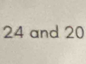 24 and 20