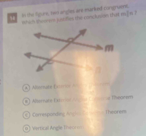 In the figure, two angles are marked congruent.
Which theorem justifies the conclusion that mparallel n 7
A) Alternate Exterior Angles Theorem
#) Alternate Exterior Anglna Converse Theorem
c) Corresponding Angles Converse Theorem
p Vertical Angle Theorem