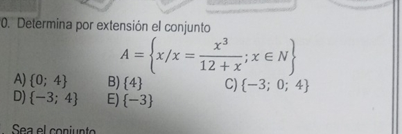 Determina por extensión el conjunto
A= x/x= x^3/12+x ;x∈ N
A)  0;4 B)  4
C)  -3;0;4
D)  -3;4 E)  -3
Sea el conjnt