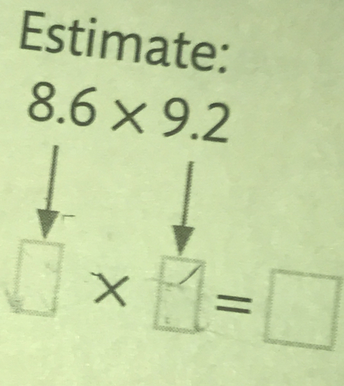 Estimate:
8.6* 9.2
0×3=□