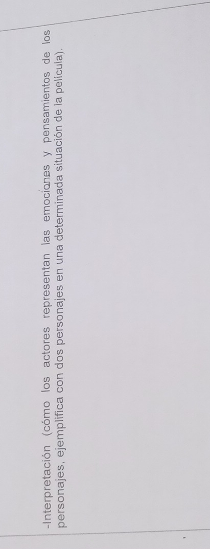 Interpretación (cómo los actores representan las emociones y pensamientos de los 
personajes, ejemplifica con dos personajes en una determinada situación de la película).