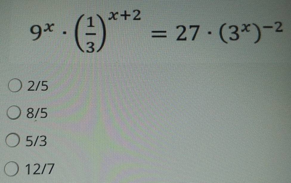 9^x· ( 1/3 )^x+2=27· (3^x)^-2
2/5
8/5
5/3
12/7