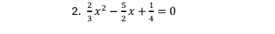  2/3 x^2- 5/2 x+ 1/4 =0