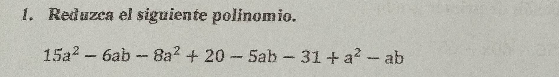 Reduzca el siguiente polinomio.
15a^2-6ab-8a^2+20-5ab-31+a^2-ab