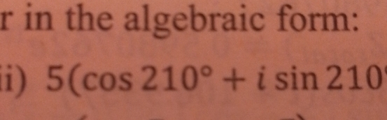 in the algebraic form: 
1) 5(cos 210°+isin 210