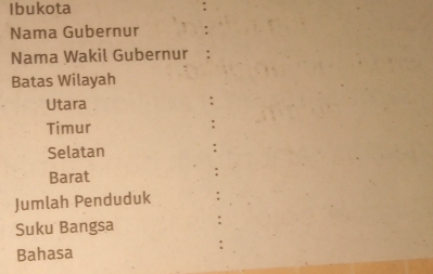 Ibukota 
Nama Gubernur 
Nama Wakil Gubernur : 
Batas Wilayah 
Utara 
Timur 
Selatan 
Barat 
Jumlah Penduduk 
Suku Bangsa 
Bahasa