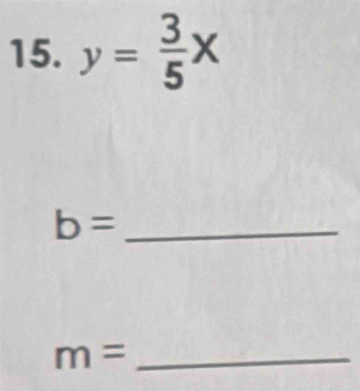 y= 3/5 x
_ b=
m= _