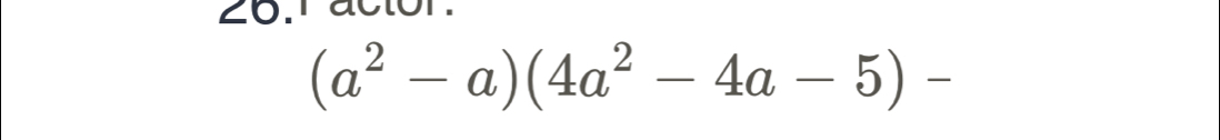 actór.
(a^2-a)(4a^2-4a-5)-