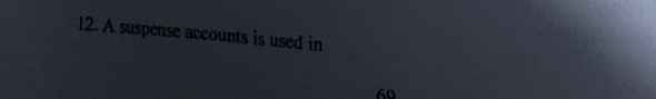 A suspense accounts is used in
60