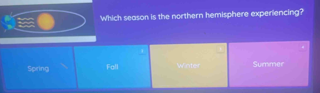 Which season is the northern hemisphere experiencing?
4
2
Spring Fall Winter Summer