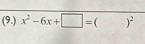 (9.) x^2-6x+□ =()^2