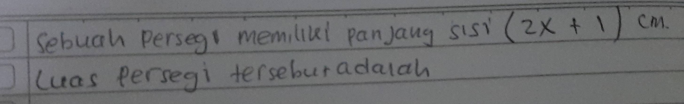 Sebuch perseg memilikl panJang sis (2x+1)cm
luas Persegi terseburadaich