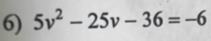 5v^2-25v-36=-6