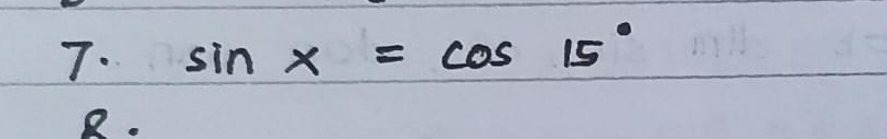 sin x=cos 15°
R.