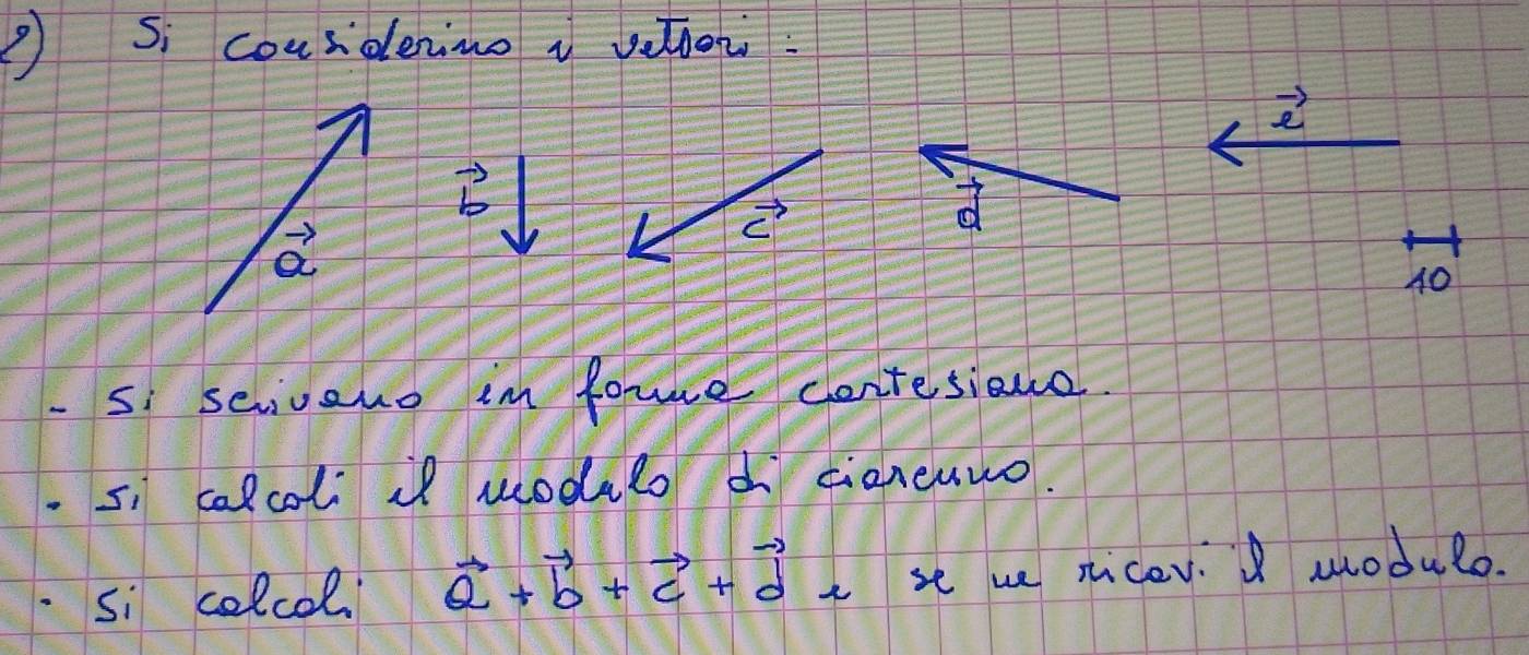 Si cousdening i veteni.
vector e
vector b
d
vector a
10 
- Si seiveuo in fome contesiaue. 
5; calcol if wodelo d cianeuuo. 
si colcol vector a+vector b+vector c+vector d i se we ricev. wodulo.